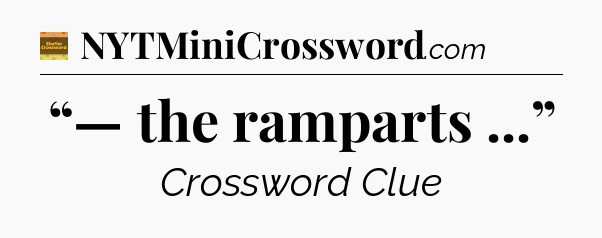 “— the ramparts ...” - Eugene Sheffer Crossword