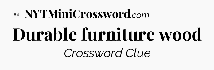 Durable furniture wood - WSJ Crossword