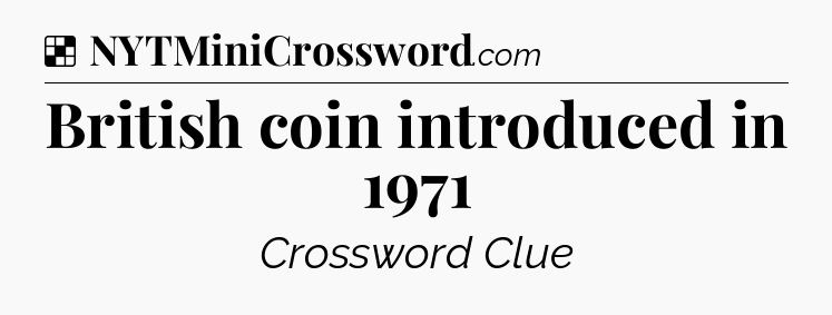 Solution: British coin introduced in 1971 - NYT Crossword