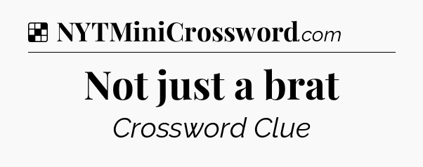 Solution: Not just a brat - NYT Crossword