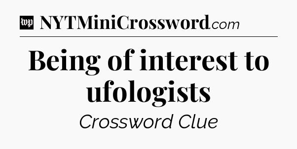 Being of interest to ufologists Crossword Clue