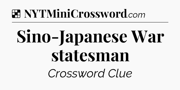 Solution: Sino-Japanese War statesman - NYT Crossword