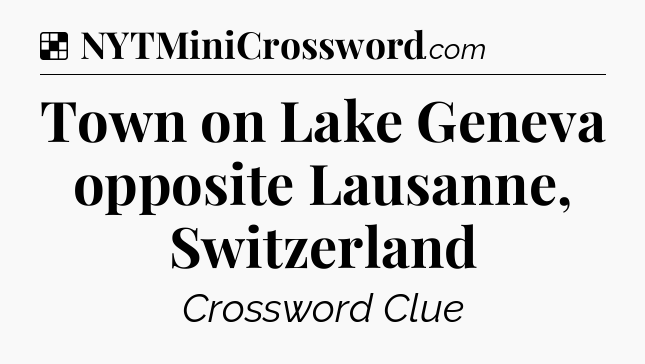 Solution: Town on Lake Geneva opposite Lausanne, Switzerland - NYT Crossword