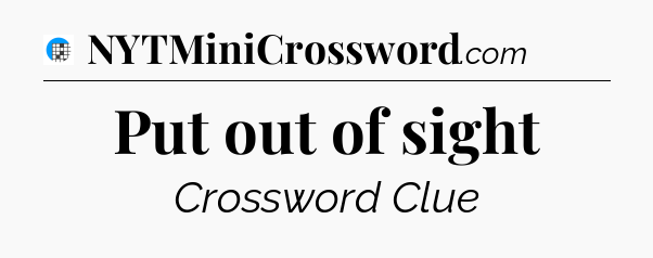 Put out of sight Crossword Clue