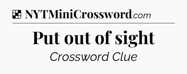 Solution: Put out of sight - NYT Crossword