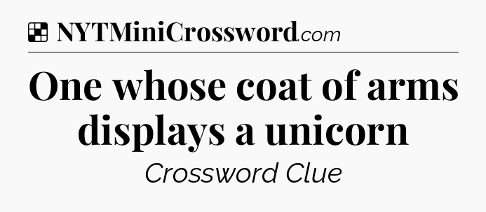 Solution: One whose coat of arms displays a unicorn - NYT Crossword