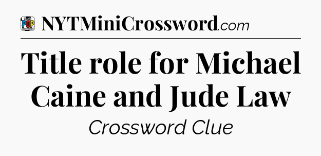 Title role for Michael Caine and Jude Law Crossword Clue
