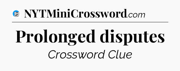 Prolonged disputes Crossword Clue