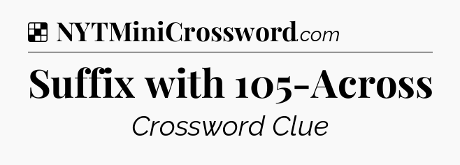 Solution: Suffix with 105-Across - NYT Crossword