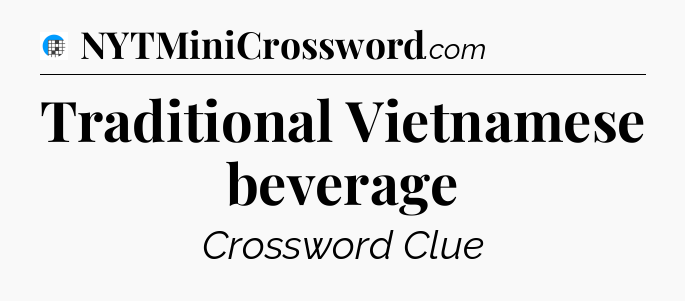 Traditional Vietnamese beverage Crossword Clue