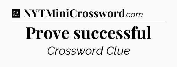 Prove successful - LA Times Crossword