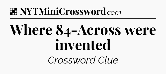 Solution: Where 84-Across were invented - NYT Crossword