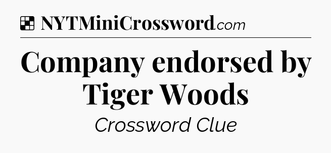 Solution: Company endorsed by Tiger Woods - NYT Crossword