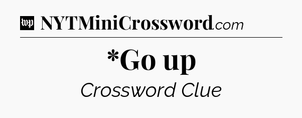 *Go up Crossword Clue