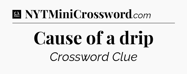 Cause of a drip - LA Times Crossword