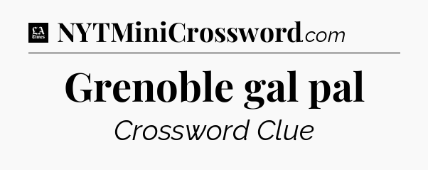 Grenoble gal pal - LA Times Crossword