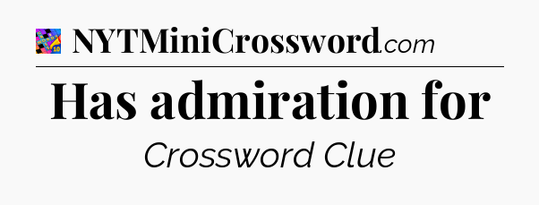 Has admiration for Crossword Clue
