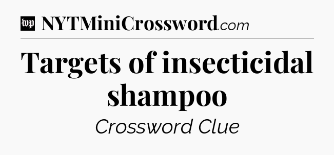 Targets of insecticidal shampoo Crossword Clue