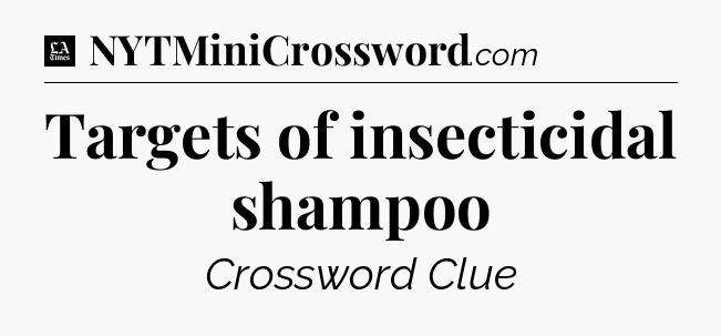 Targets of insecticidal shampoo - LA Times Crossword