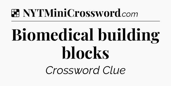Solution: Biomedical building blocks - NYT Crossword
