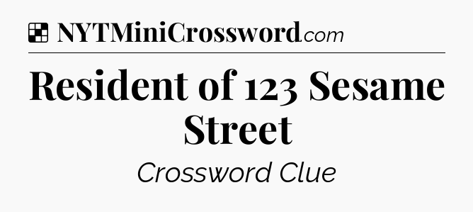 Solution: Resident of 123 Sesame Street - NYT Crossword