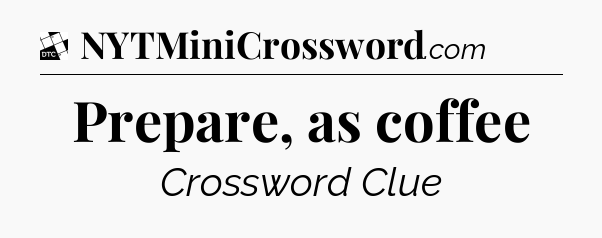 Prepare, as coffee - Daily Themed Classic Crossword