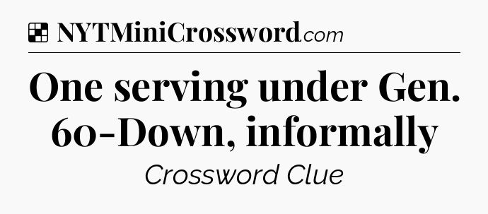Solution: One serving under Gen. 60-Down, informally - NYT Crossword