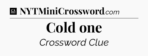 Cold one - LA Times Crossword