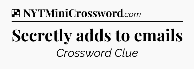 Solution: Secretly adds to emails - NYT Crossword