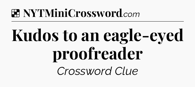 Solution: Kudos to an eagle-eyed proofreader  - NYT Crossword