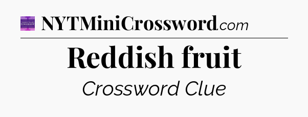Reddish fruit - Thomas Joseph Crossword