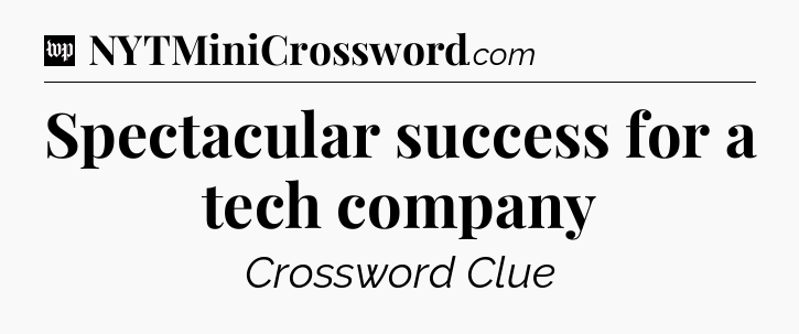 Spectacular success for a tech company Crossword Clue