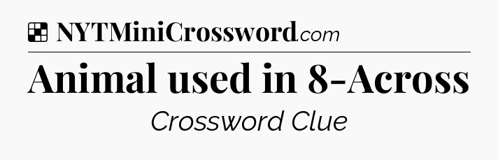 Solution: Animal used in 8-Across - NYT Crossword