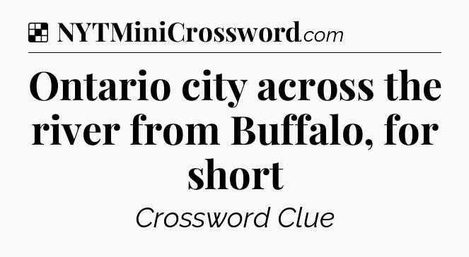 Solution: Ontario city across the river from Buffalo, for short - NYT Crossword