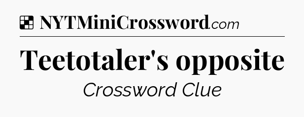 Solution: Teetotaler's opposite - NYT Crossword