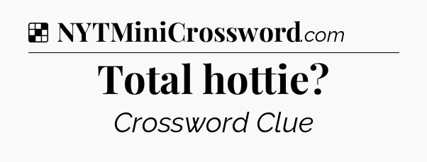 Solution: Total hottie - NYT Crossword