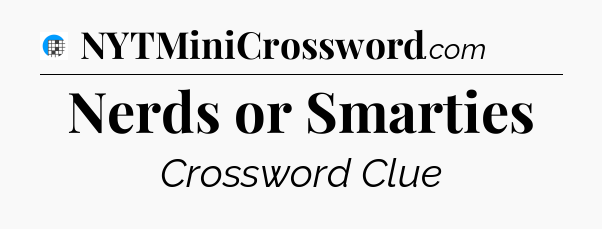 Nerds or Smarties Crossword Clue