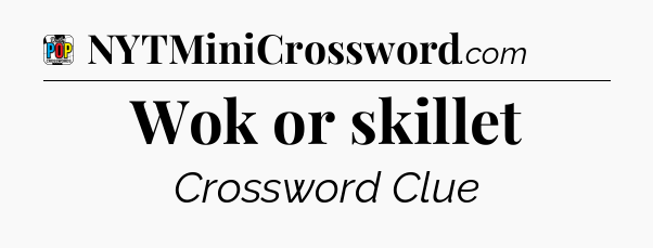 Wok or skillet Crossword Clue