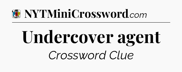 Undercover agent Crossword Clue