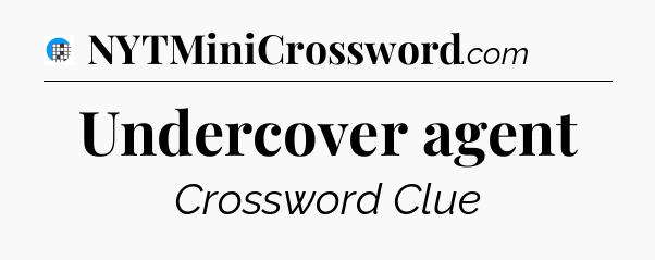 Undercover agent Crossword Clue