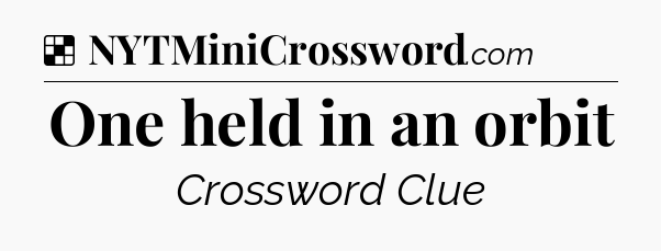 Solution: One held in an orbit - NYT Crossword