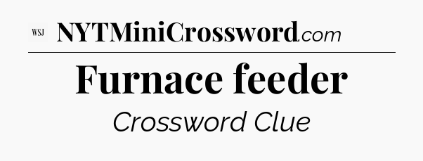 Furnace feeder - WSJ Crossword
