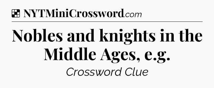 Solution: Nobles and knights in the Middle Ages, e.g - NYT Crossword