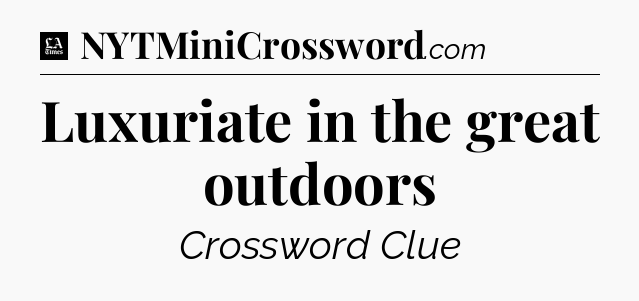 Luxuriate in the great outdoors - LA Times Crossword