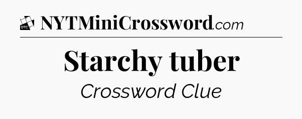 Starchy tuber - Daily Themed Classic Crossword