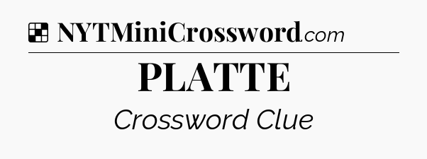 Solution: PLATTE - NYT Crossword