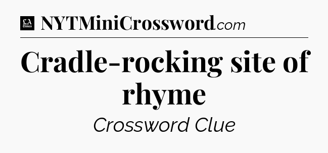 Cradle-rocking site of rhyme - LA Times Crossword
