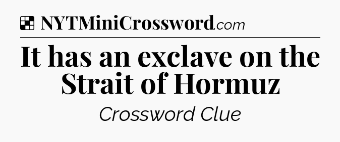 Solution: It has an exclave on the Strait of Hormuz - NYT Crossword