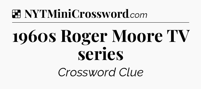 Solution: 1960s Roger Moore TV series - NYT Crossword
