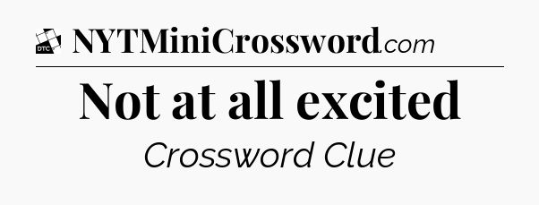 Not at all excited - Daily Themed Classic Crossword